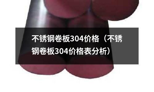 不銹鋼卷板304價格(不銹鋼卷板304價格表分析)