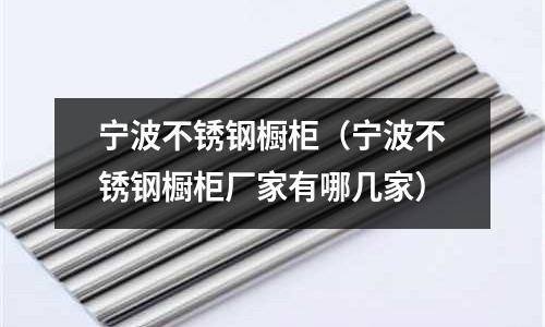 寧波不銹鋼櫥柜(寧波不銹鋼櫥柜廠家有哪幾家)