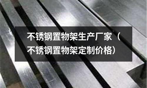 不銹鋼置物架生產廠家(不銹鋼置物架定制價格)