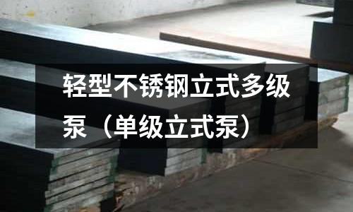 輕型不銹鋼立式多級泵(單級立式泵)