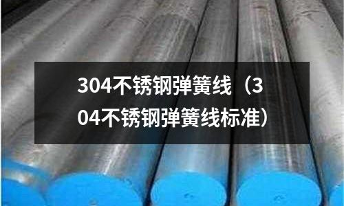 304不銹鋼彈簧線(304不銹鋼彈簧線標準)