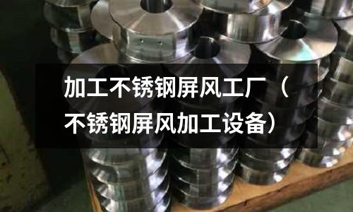 加工不銹鋼屏風(fēng)工廠(不銹鋼屏風(fēng)加工設(shè)備)