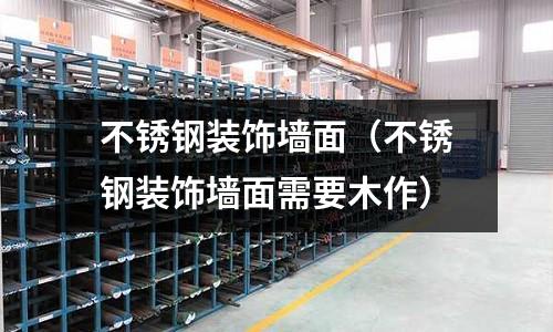 不銹鋼裝飾墻面（不銹鋼裝飾墻面需要木作）