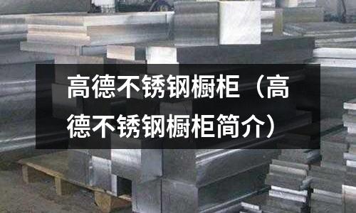 高德不銹鋼櫥柜(高德不銹鋼櫥柜簡(jiǎn)介)