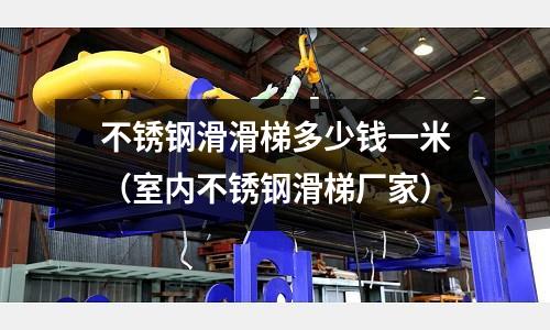 不銹鋼滑滑梯多少錢一米(室內(nèi)不銹鋼滑梯廠家)