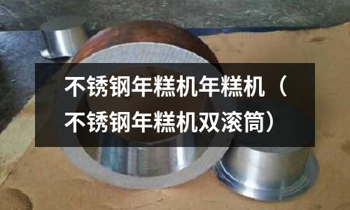 不銹鋼年糕機(jī)年糕機(jī)（不銹鋼年糕機(jī)雙滾筒）