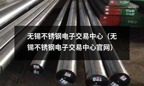 無錫不銹鋼電子交易中心（無錫不銹鋼電子交易中心官網）