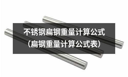不銹鋼扁鋼重量計(jì)算公式（扁鋼重量計(jì)算公式表）