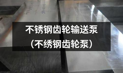 不銹鋼齒輪輸送泵(不繡鋼齒輪泵)