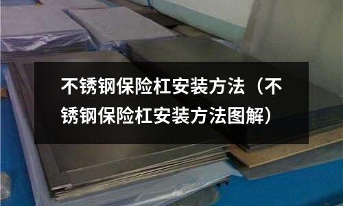 不銹鋼保險杠安裝方法(不銹鋼保險杠安裝方法圖解)