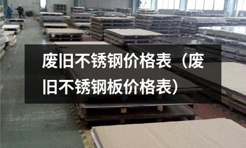 廢舊不銹鋼價格表(廢舊不銹鋼板價格表)