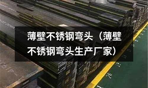 薄壁不銹鋼彎頭(薄壁不銹鋼彎頭生產廠家)