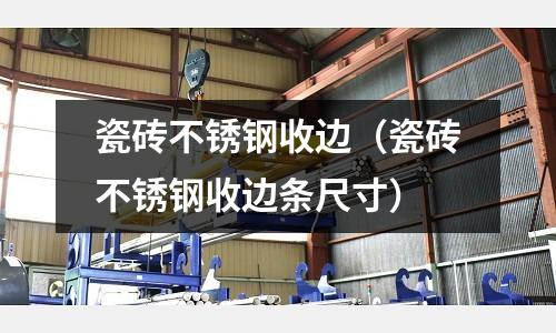 瓷磚不銹鋼收邊（瓷磚不銹鋼收邊條尺寸）