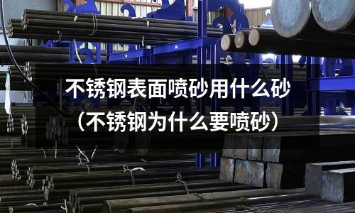 不銹鋼表面噴砂用什么砂(不銹鋼為什么要噴砂)