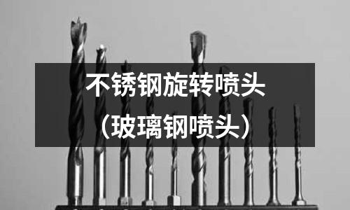 不銹鋼旋轉噴頭（玻璃鋼噴頭）