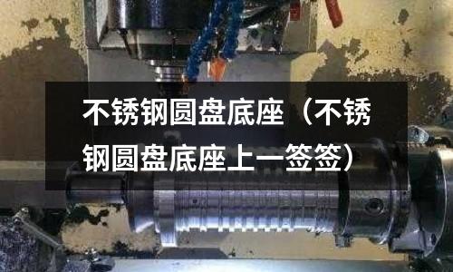 不銹鋼圓盤底座（不銹鋼圓盤底座上一簽簽）