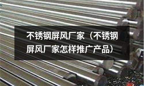 不銹鋼屏風廠家(不銹鋼屏風廠家怎樣推廣產品)