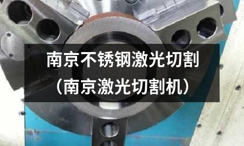 南京不銹鋼激光切割(南京激光切割機)