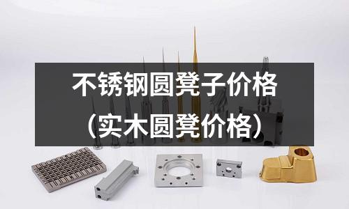 不銹鋼圓凳子價格(實木圓凳價格)