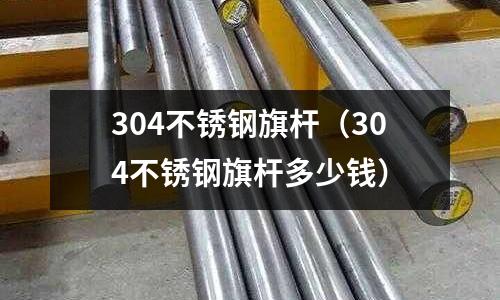 304不銹鋼旗桿(304不銹鋼旗桿多少錢)