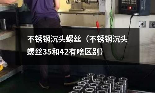 不銹鋼沉頭螺絲（不銹鋼沉頭螺絲35和42有啥區別）