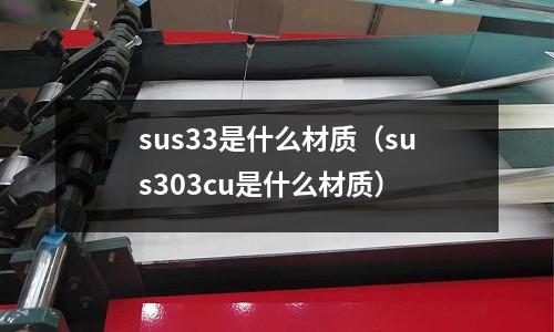 sus33是什么材質（sus303cu是什么材質）