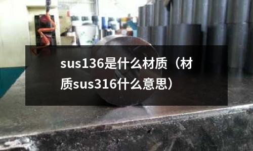 sus136是什么材質（材質sus316什么意思）