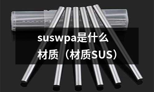 suswpa是什么材質(zhì)（材質(zhì)SUS）