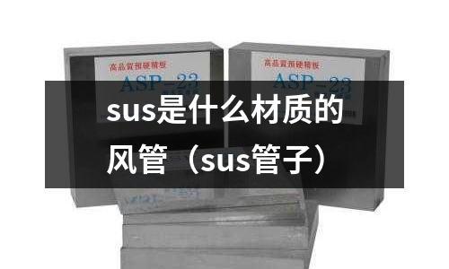 sus是什么材質(zhì)的風(fēng)管（sus管子）