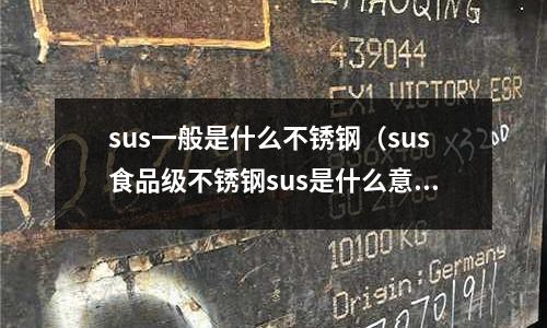 sus一般是什么不銹鋼（sus食品級不銹鋼sus是什么意思）