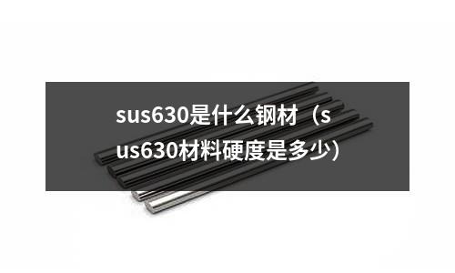 sus630是什么鋼材（sus630材料硬度是多少）