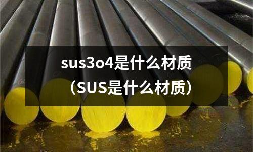 sus3o4是什么材質（SUS是什么材質）