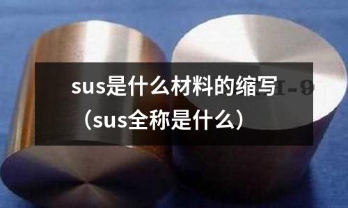 sus是什么材料的縮寫（sus全稱是什么）