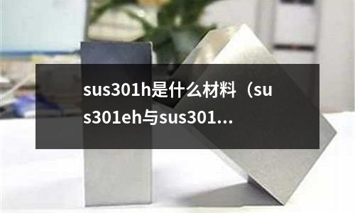 sus301h是什么材料（sus301eh與sus301h的區(qū)別）