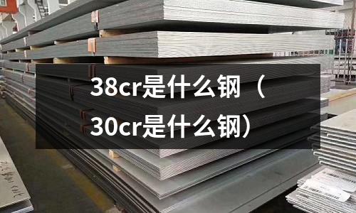 38cr是什么鋼(30cr是什么鋼)