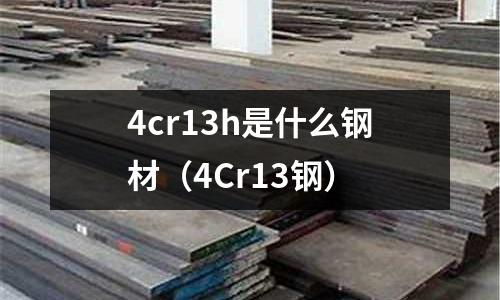 4cr13h是什么鋼材（4Cr13鋼）
