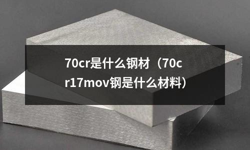 70cr是什么鋼材(70cr17mov鋼是什么材料)