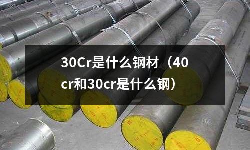 30Cr是什么鋼材（40cr和30cr是什么鋼）