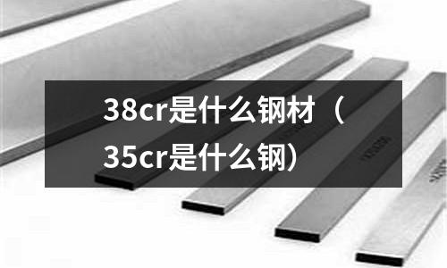 38cr是什么鋼材（35cr是什么鋼）