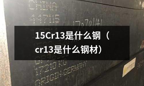 15Cr13是什么鋼（cr13是什么鋼材）