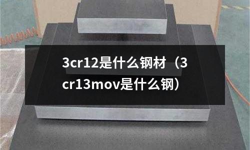3cr12是什么鋼材（3cr13mov是什么鋼）
