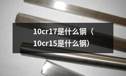 10cr17是什么鋼（10cr15是什么鋼）