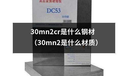 30mn2cr是什么鋼材（30mn2是什么材質(zhì)）