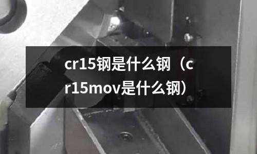 cr15鋼是什么鋼(cr15mov是什么鋼)