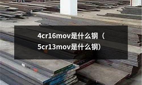 4cr16mov是什么鋼（5cr13mov是什么鋼）