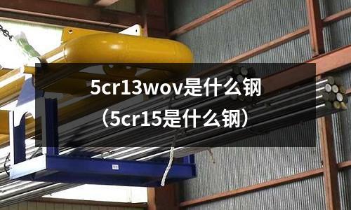 5cr13wov是什么鋼（5cr15是什么鋼）
