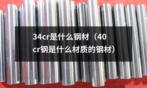 34cr是什么鋼材（40cr鋼是什么材質(zhì)的鋼材）