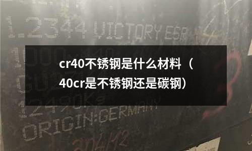 cr40不銹鋼是什么材料(40cr是不銹鋼還是碳鋼)