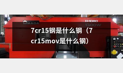 7cr15鋼是什么鋼（7cr15mov是什么鋼）