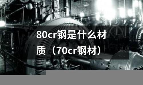 80cr鋼是什么材質（70cr鋼材）